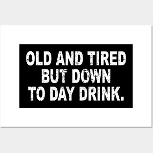 Old and Tired But Down to Day Drink - Day Drinking Humor Posters and Art